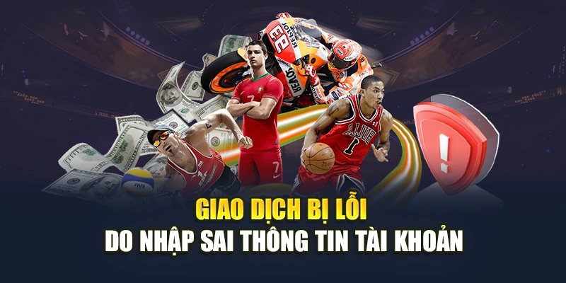 Giao dịch bị lỗi do nhập sai thông tin tài khoản